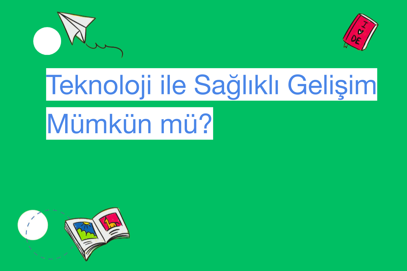 Teknoloji ile Sağlıklı Gelişim Mümkün mü?