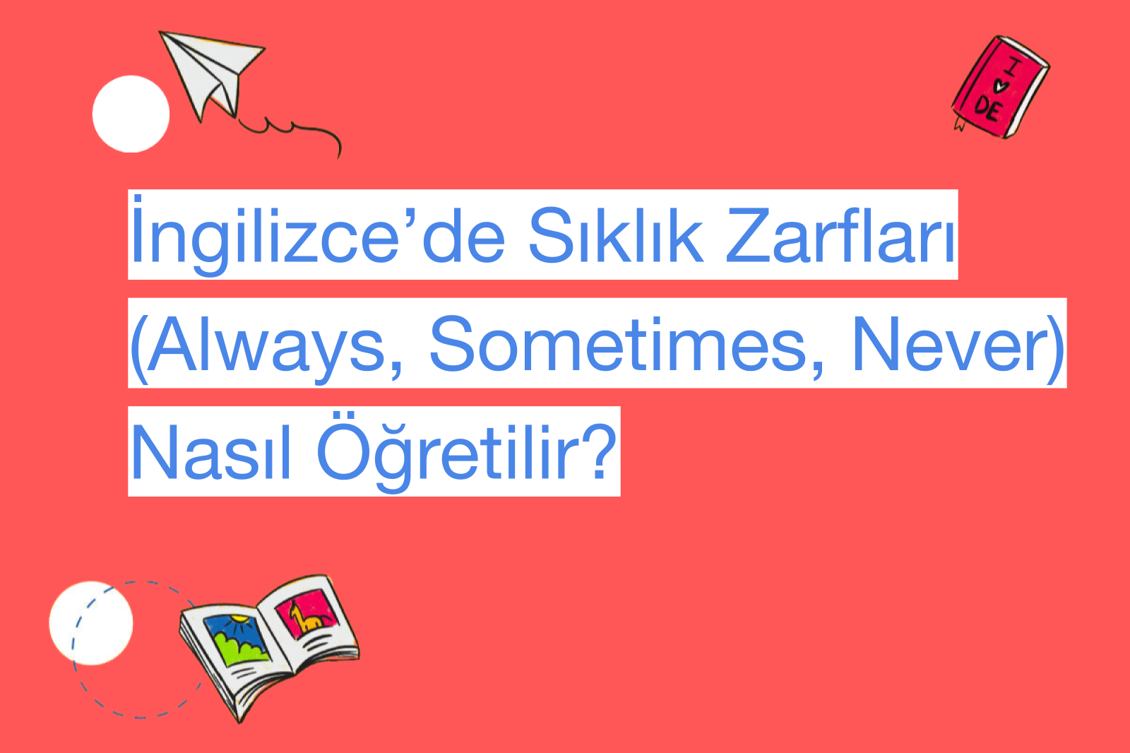 İngilizce’de Sıklık Zarfları (Always, Sometimes, Never) Nasıl Öğretilir?