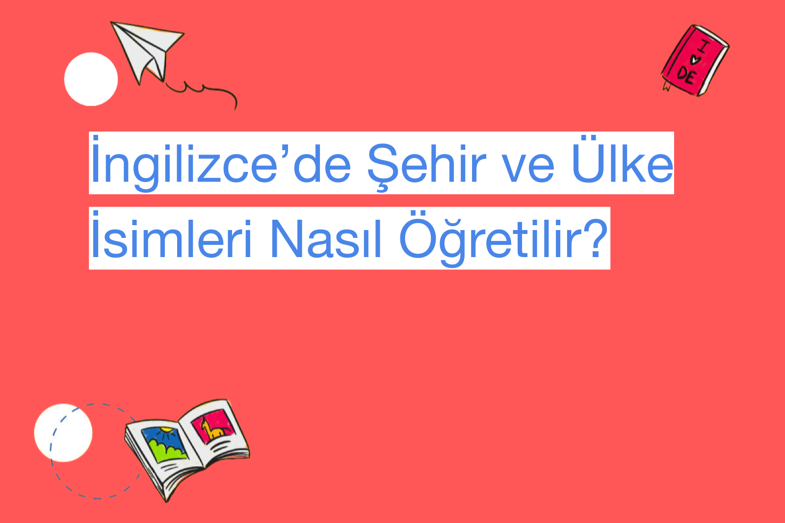 İngilizce’de Şehir ve Ülke İsimleri Nasıl Öğretilir?