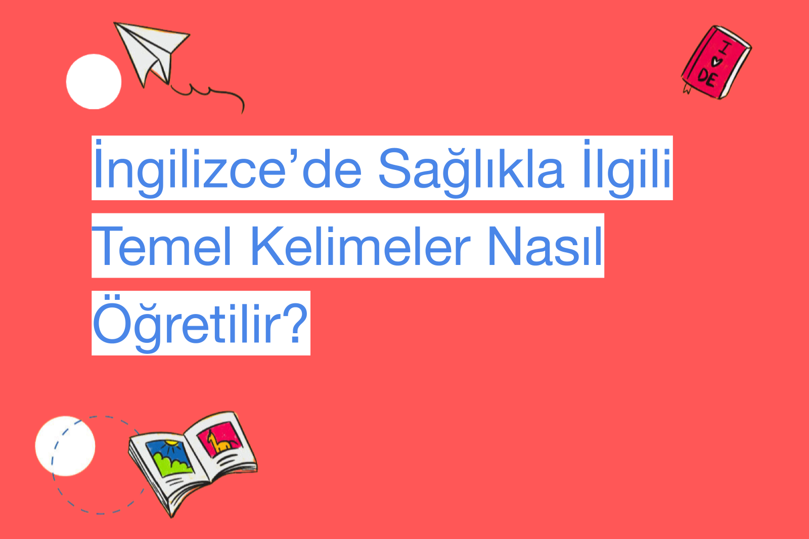 İngilizce’de Sağlıkla İlgili Temel Kelimeler Nasıl Öğretilir?