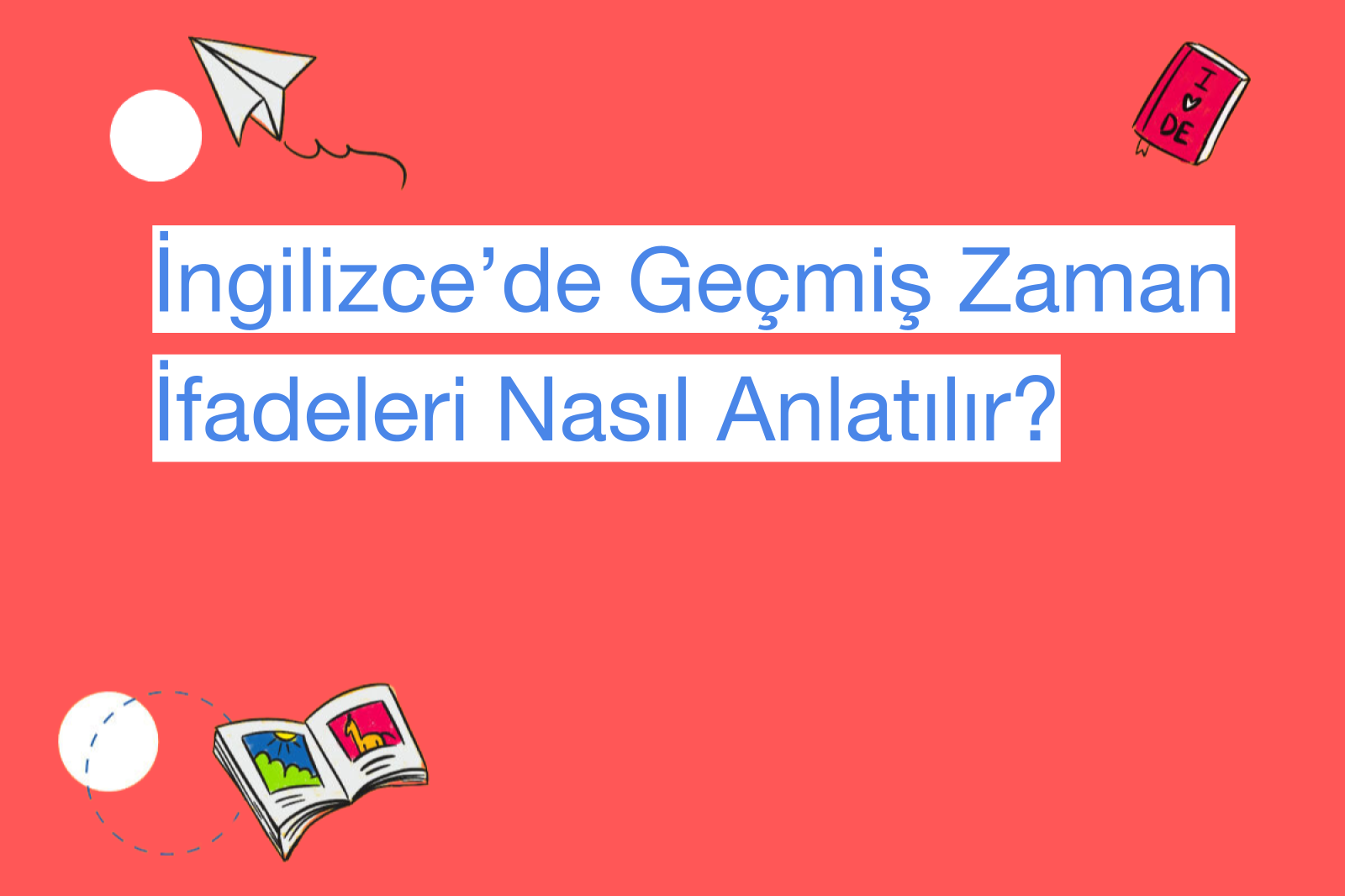 İngilizce’de Geçmiş Zaman İfadeleri Nasıl Anlatılır?