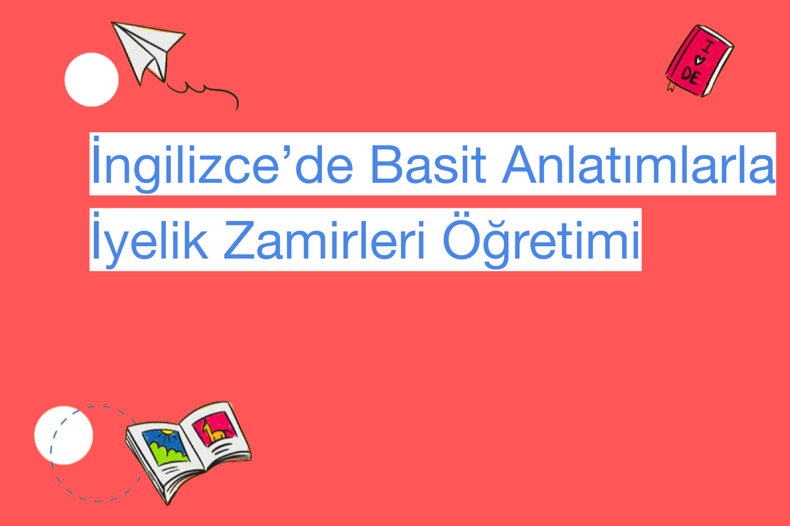 İngilizce’de Basit Anlatımlarla İyelik Zamirleri Öğretimi