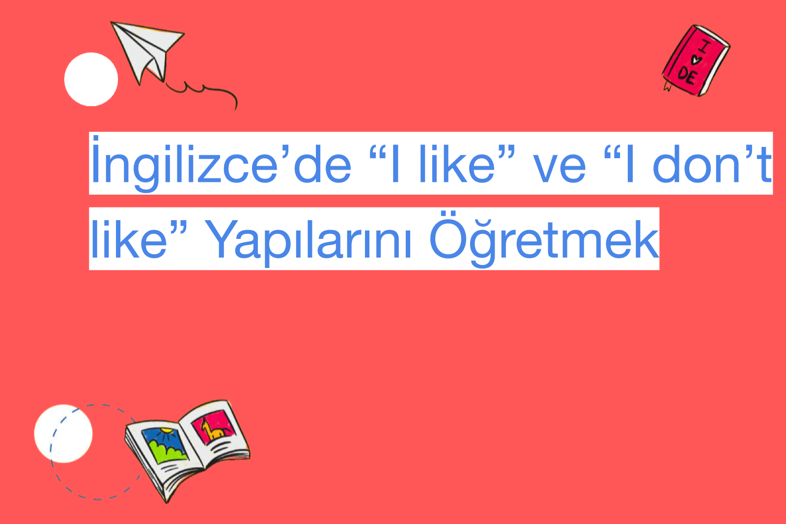 İngilizce’de “I like” ve “I don’t like” Yapılarını Öğretmek
