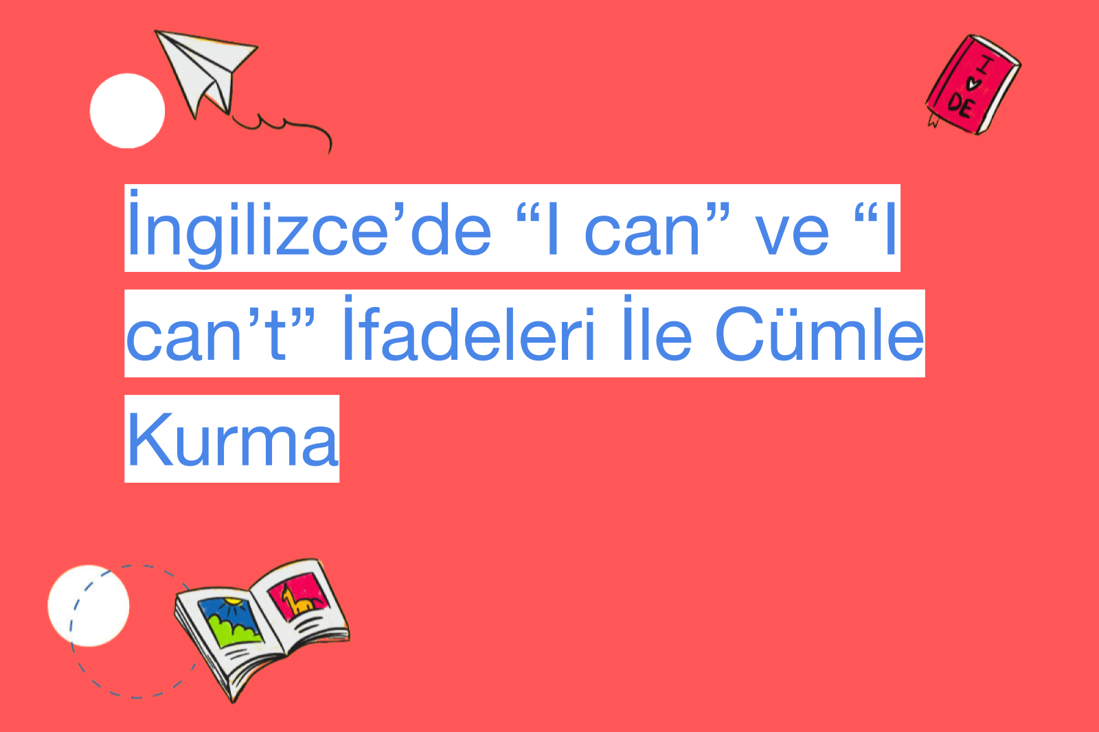 İngilizce’de “I can” ve “I can’t” İfadeleri İle Cümle Kurma
