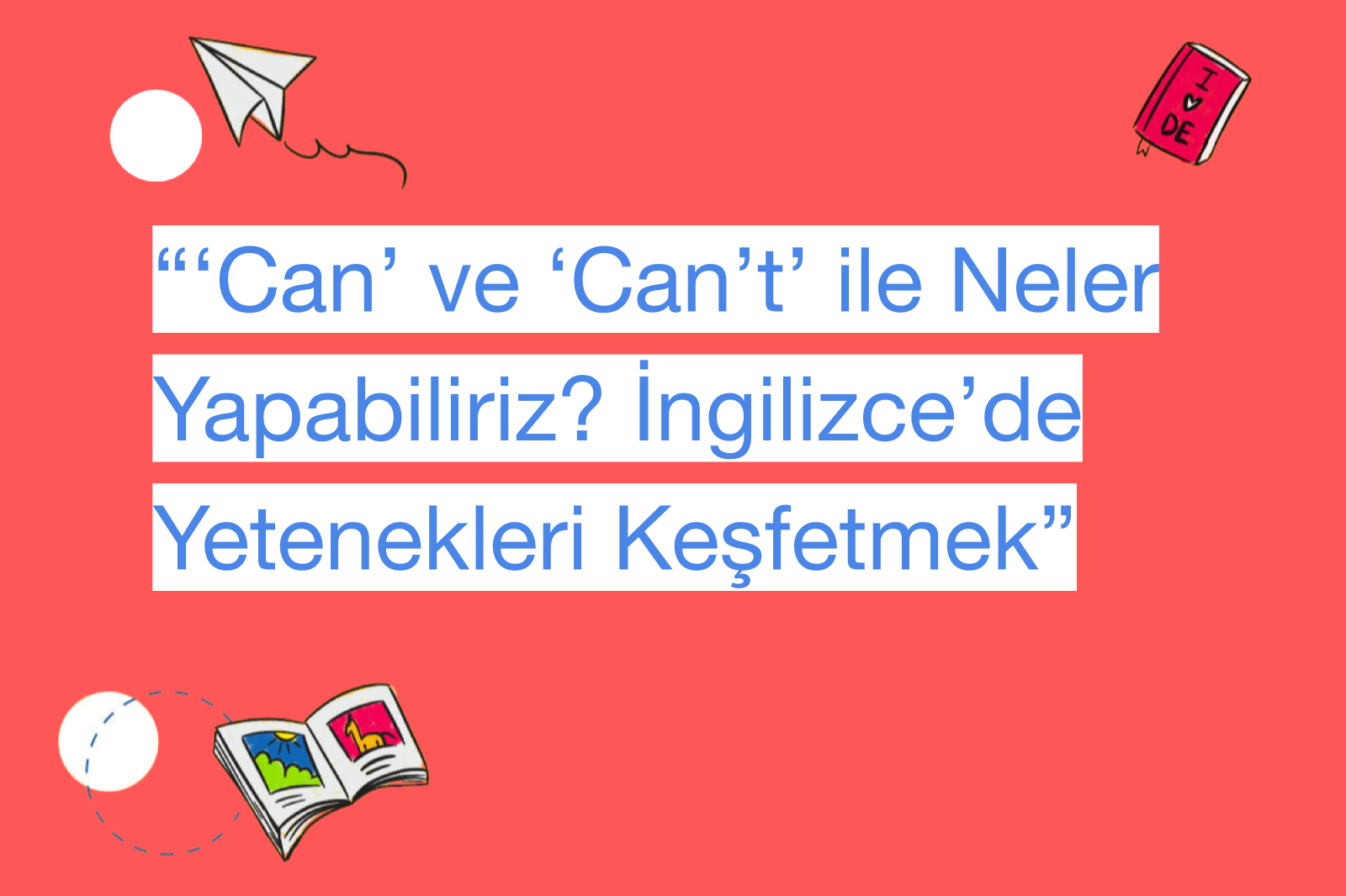 “‘Can’ ve ‘Can’t’ ile Neler Yapabiliriz? İngilizce’de Yetenekleri Keşfetmek”