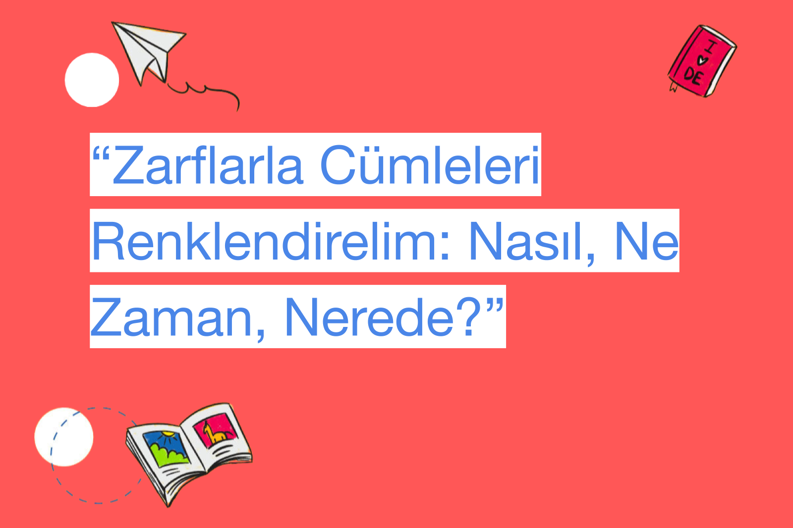 “Zarflarla Cümleleri Renklendirelim: Nasıl, Ne Zaman, Nerede?”
