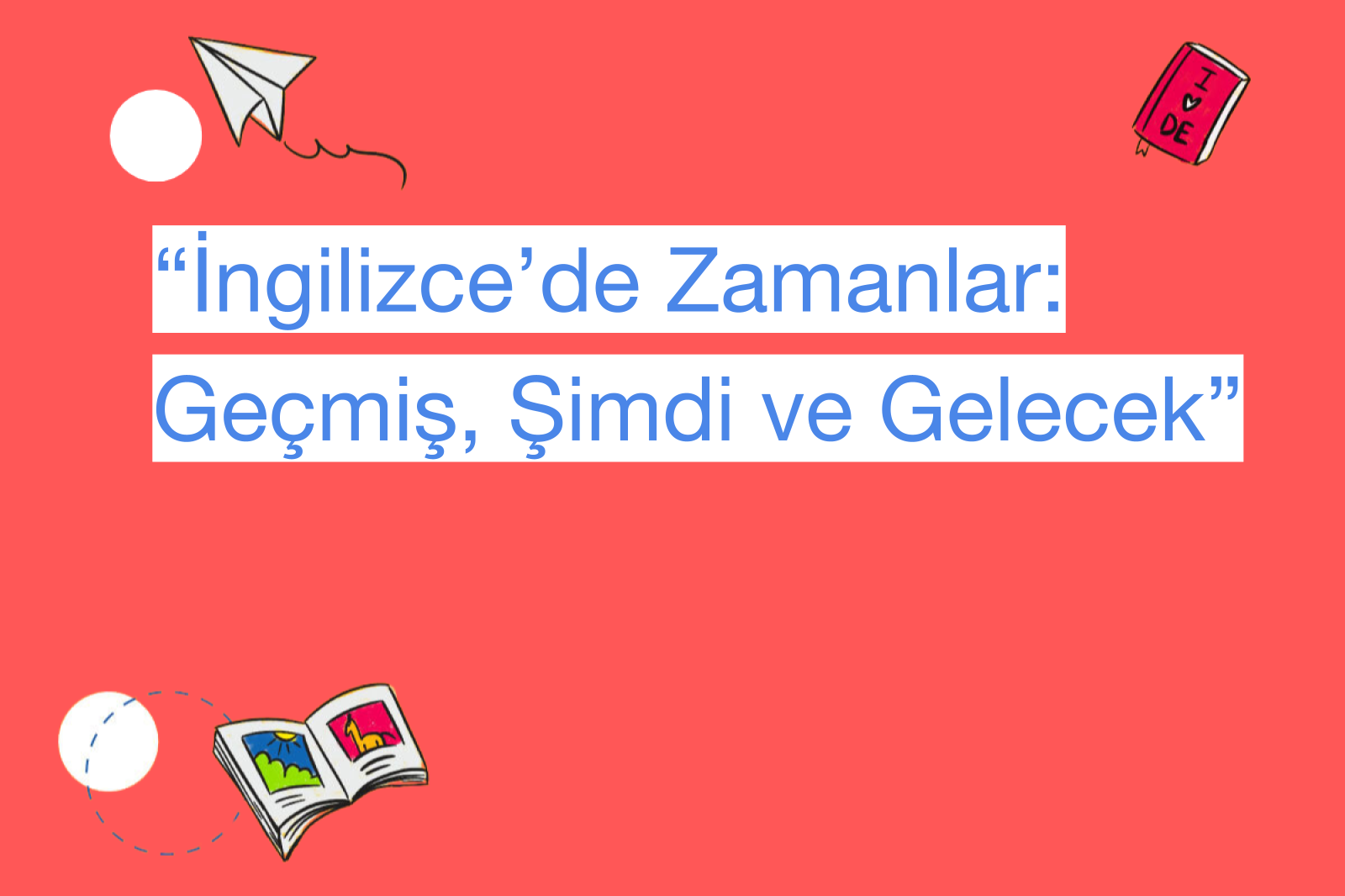 “İngilizce’de Zamanlar: Geçmiş, Şimdi ve Gelecek”