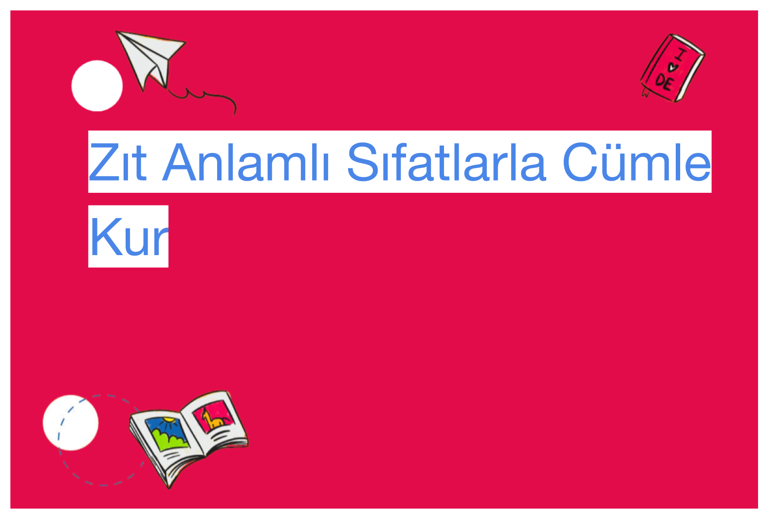 Zıt Anlamlı Sıfatlarla Cümle Kur