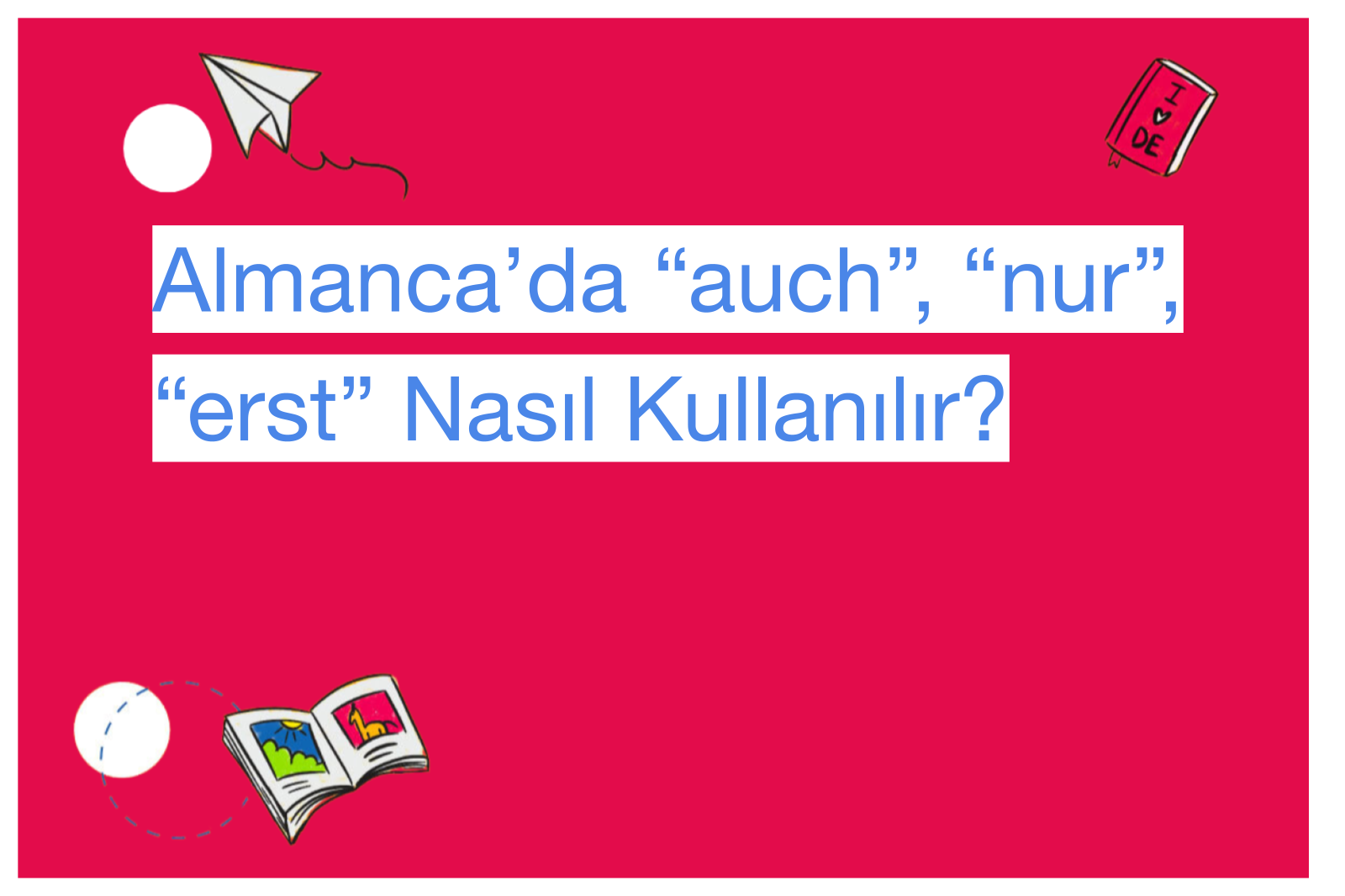 Almanca’da “auch”, “nur”, “erst” Nasıl Kullanılır?