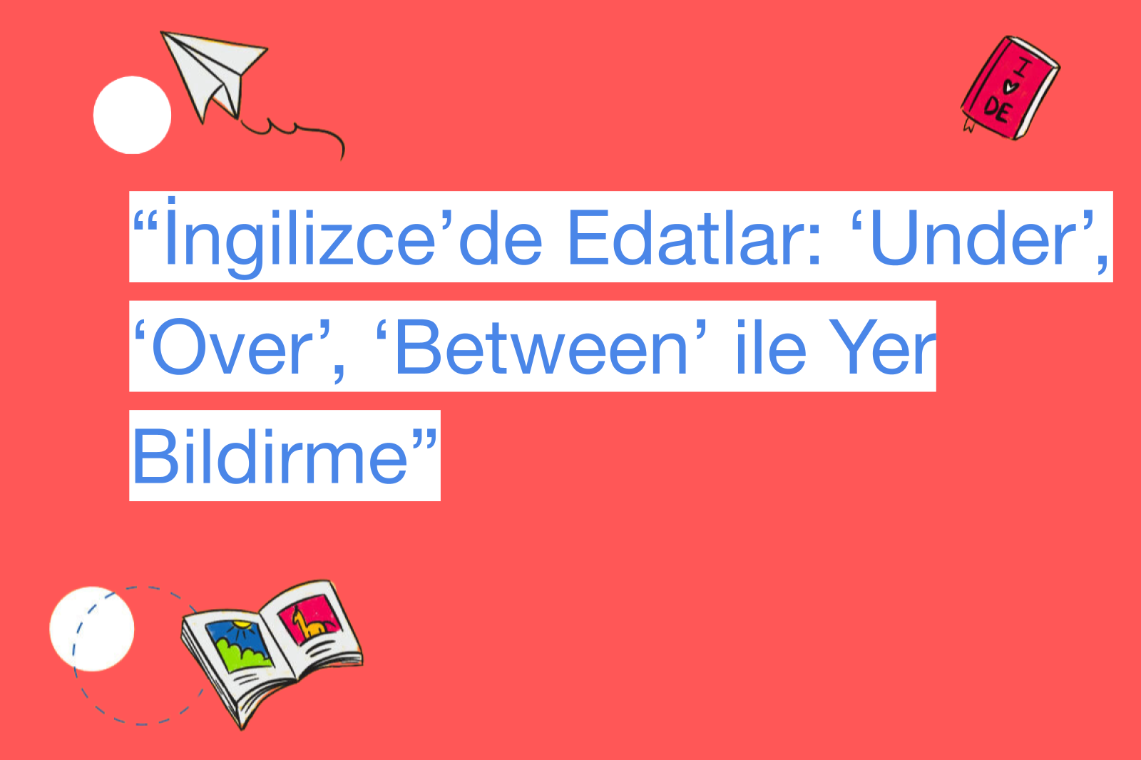 “İngilizce’de Edatlar: ‘Under’, ‘Over’, ‘Between’ ile Yer Bildirme”