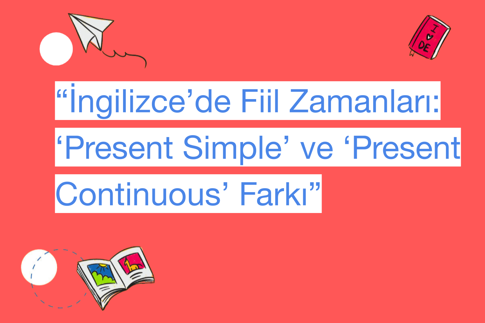 “İngilizce’de Fiil Zamanları: ‘Present Simple’ ve ‘Present Continuous’ Farkı”