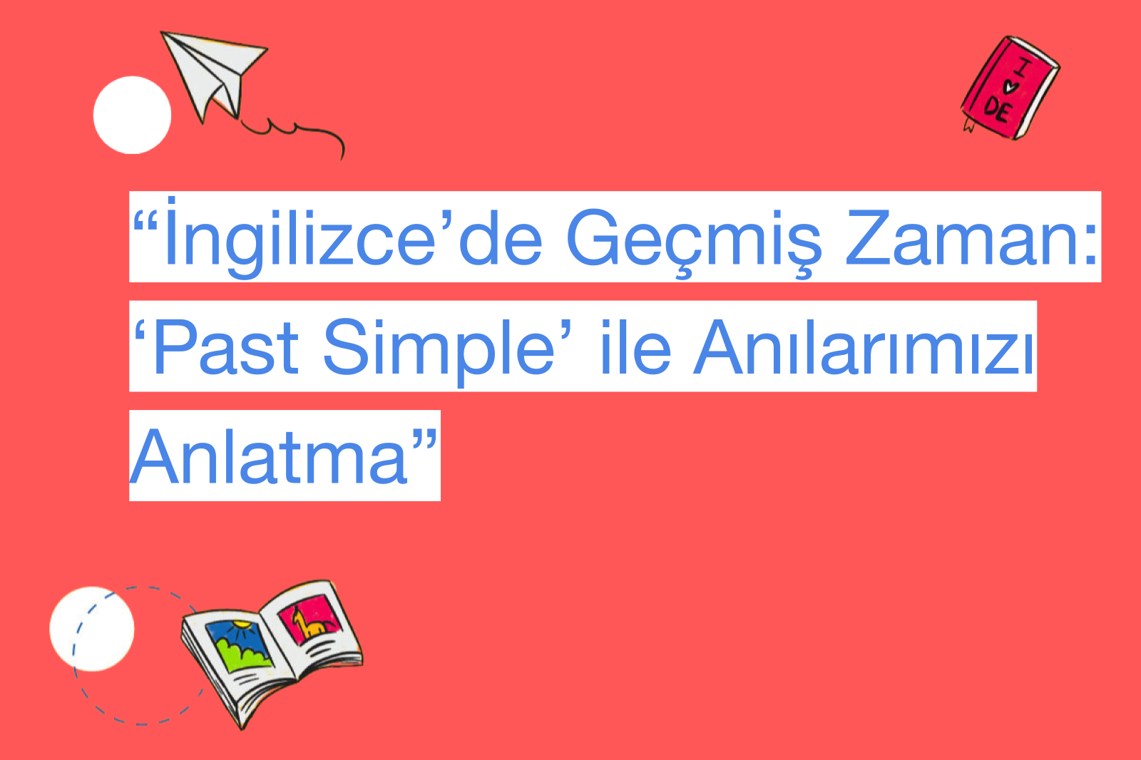 “İngilizce’de Geçmiş Zaman: ‘Past Simple’ ile Anılarımızı Anlatma”