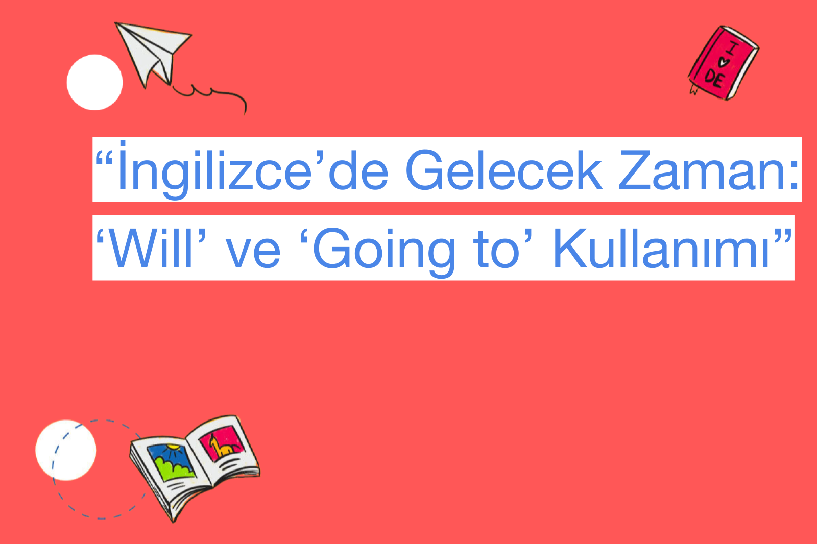 “İngilizce’de Gelecek Zaman: ‘Will’ ve ‘Going to’ Kullanımı”