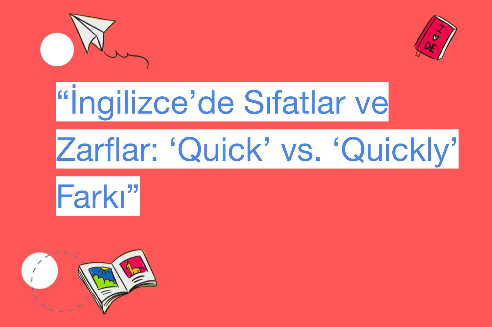 “İngilizce’de Sıfatlar ve Zarflar: ‘Quick’ vs. ‘Quickly’ Farkı”