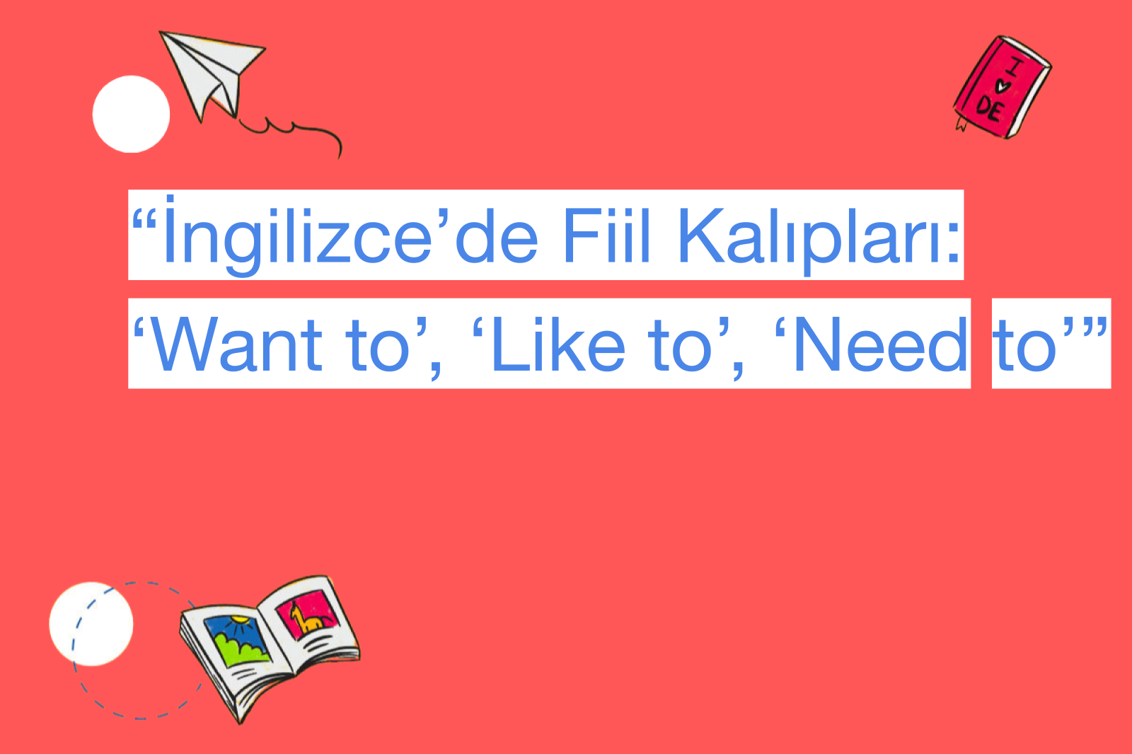 “İngilizce’de Fiil Kalıpları: ‘Want to’, ‘Like to’, ‘Need to’”