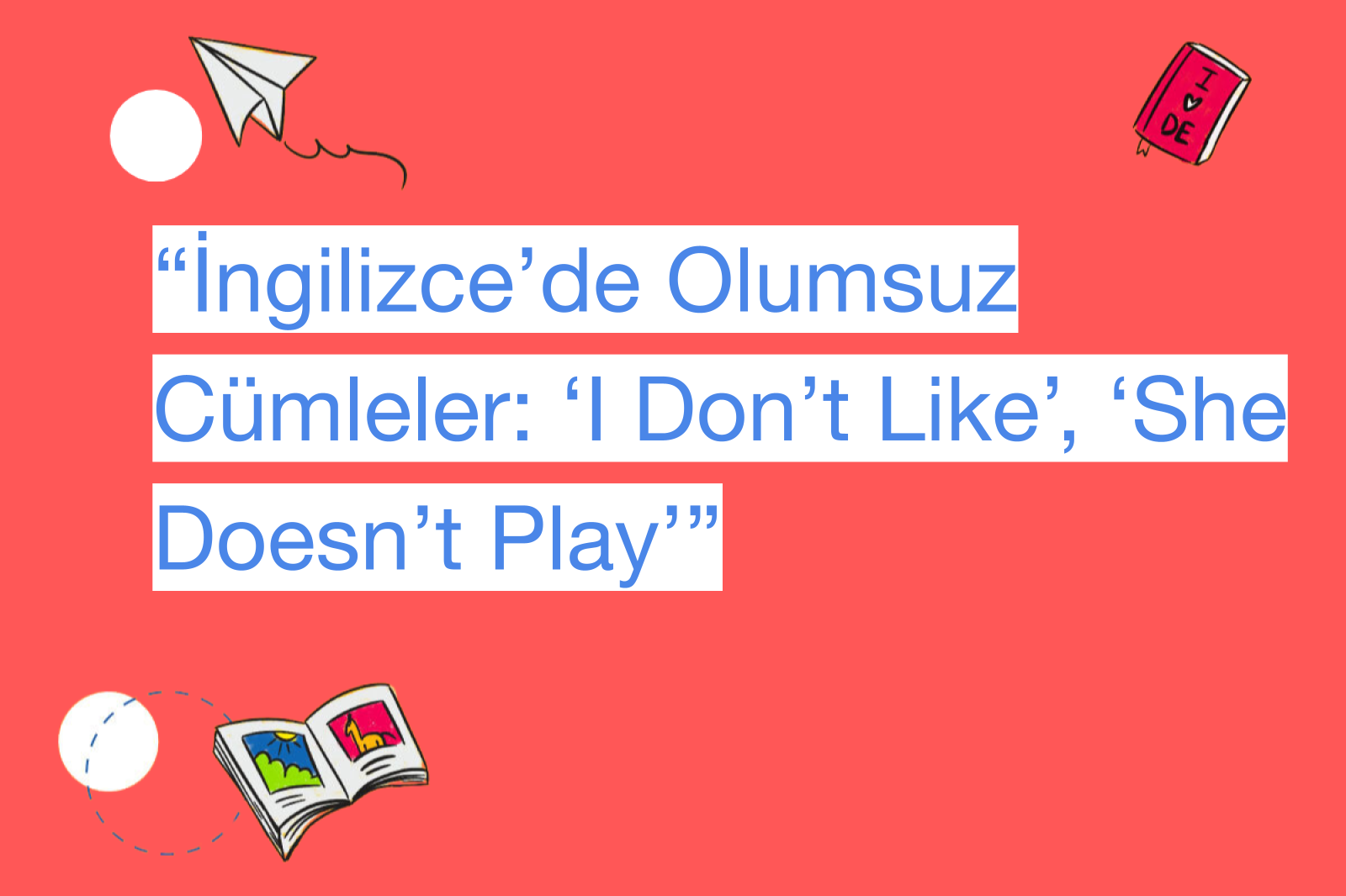 “İngilizce’de Olumsuz Cümleler: ‘I Don’t Like’, ‘She Doesn’t Play’”