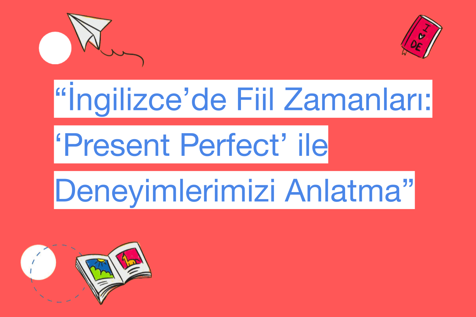 “İngilizce’de Fiil Zamanları: ‘Present Perfect’ ile Deneyimlerimizi Anlatma”
