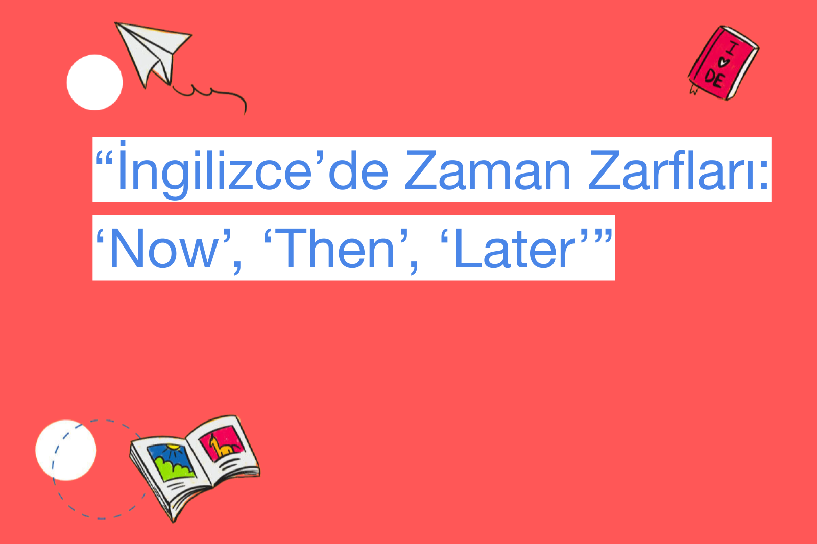 “İngilizce’de Zaman Zarfları: ‘Now’, ‘Then’, ‘Later’”