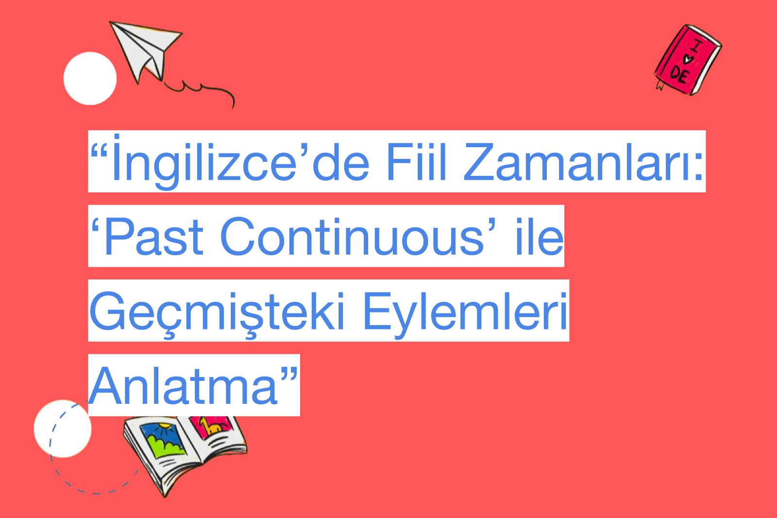 “İngilizce’de Fiil Zamanları: ‘Past Continuous’ ile Geçmişteki Eylemleri Anlatma”