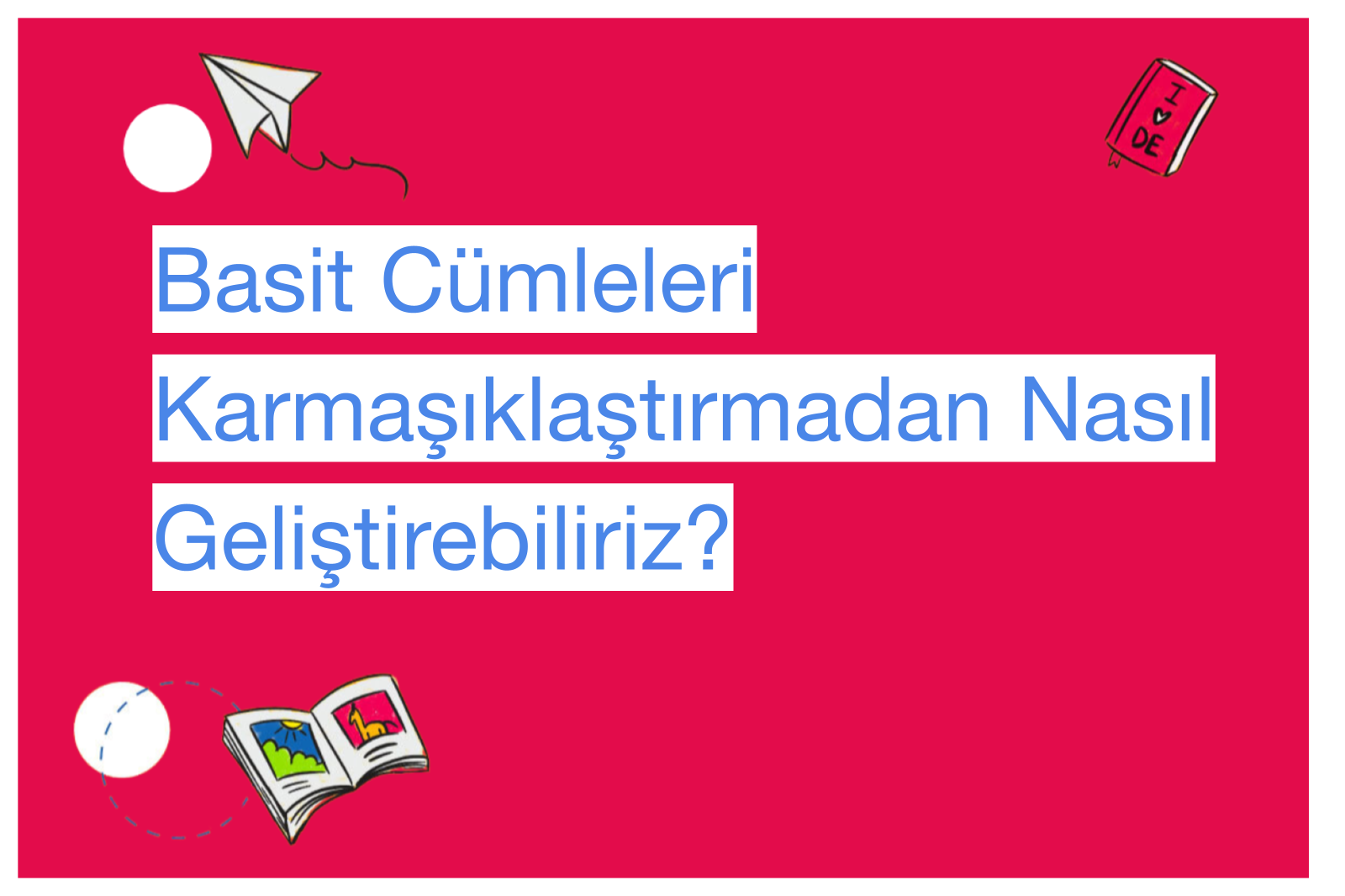 Basit Cümleleri Karmaşıklaştırmadan Nasıl Geliştirebiliriz?