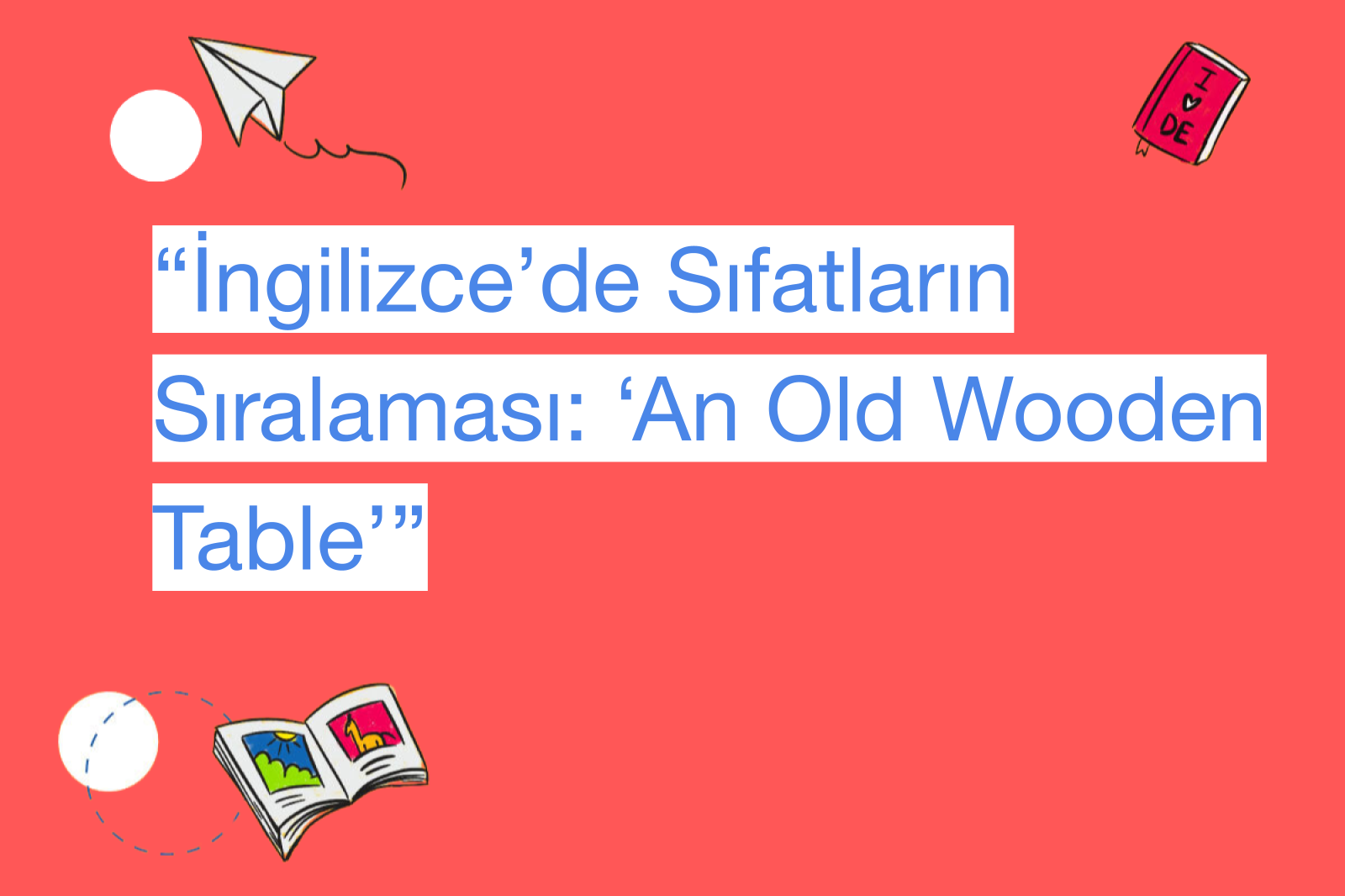 “İngilizce’de Sıfatların Sıralaması: ‘An Old Wooden Table’”