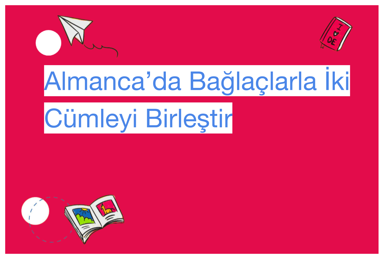 Almanca’da Bağlaçlarla İki Cümleyi Birleştir