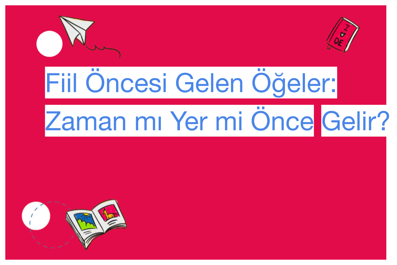 Fiil Öncesi Gelen Öğeler: Zaman mı Yer mi Önce Gelir?