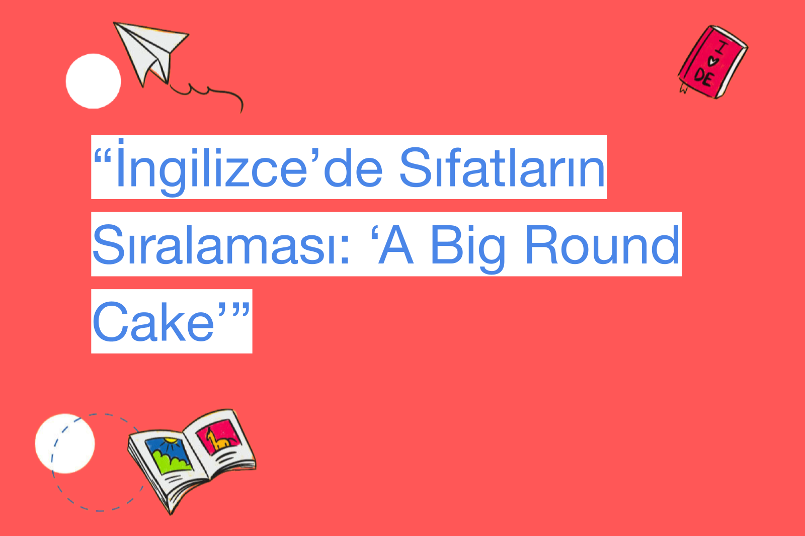 “İngilizce’de Sıfatların Sıralaması: ‘A Big Round Cake’”