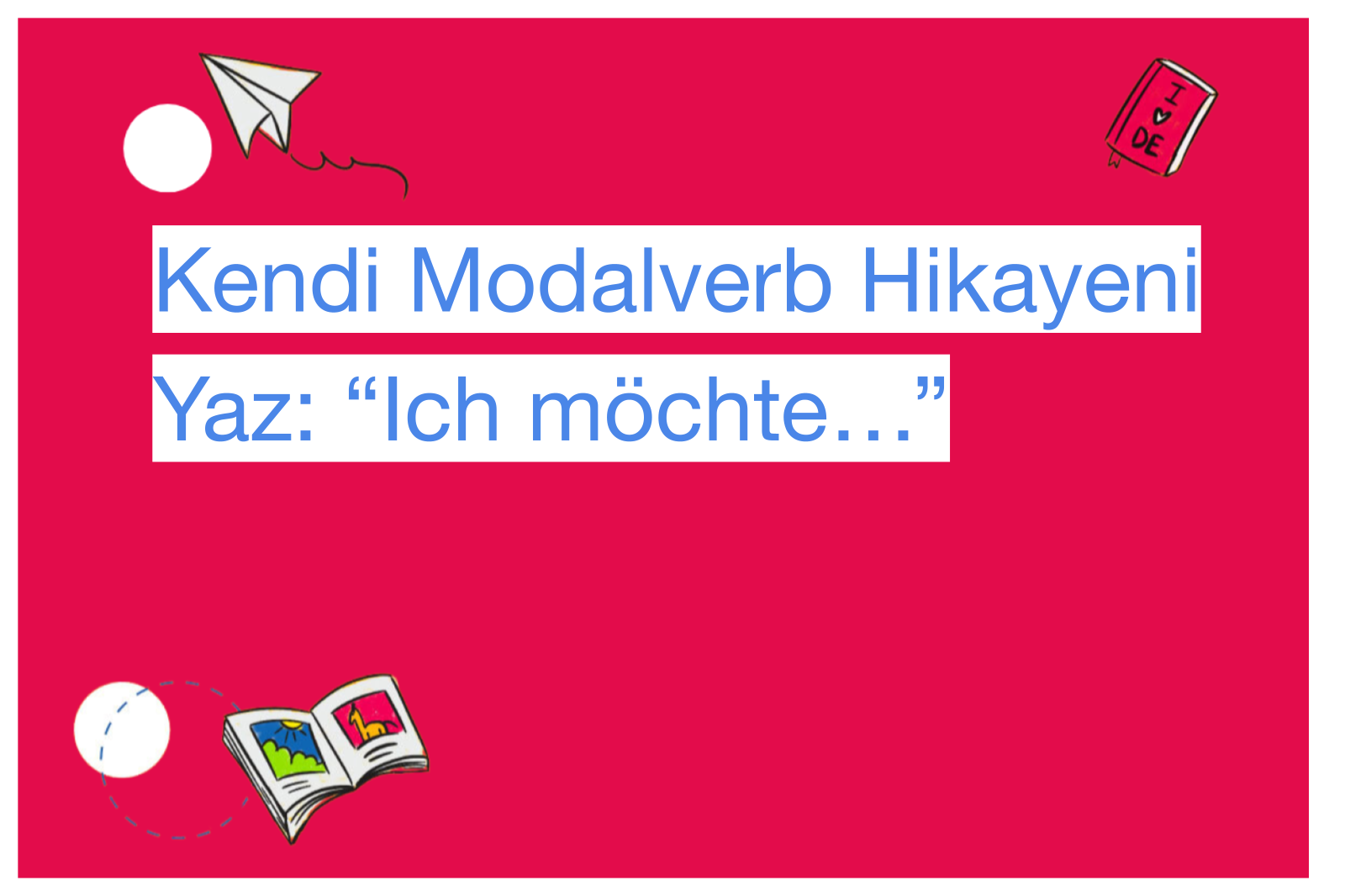 Kendi Modalverb Hikayeni Yaz: “Ich möchte…”
