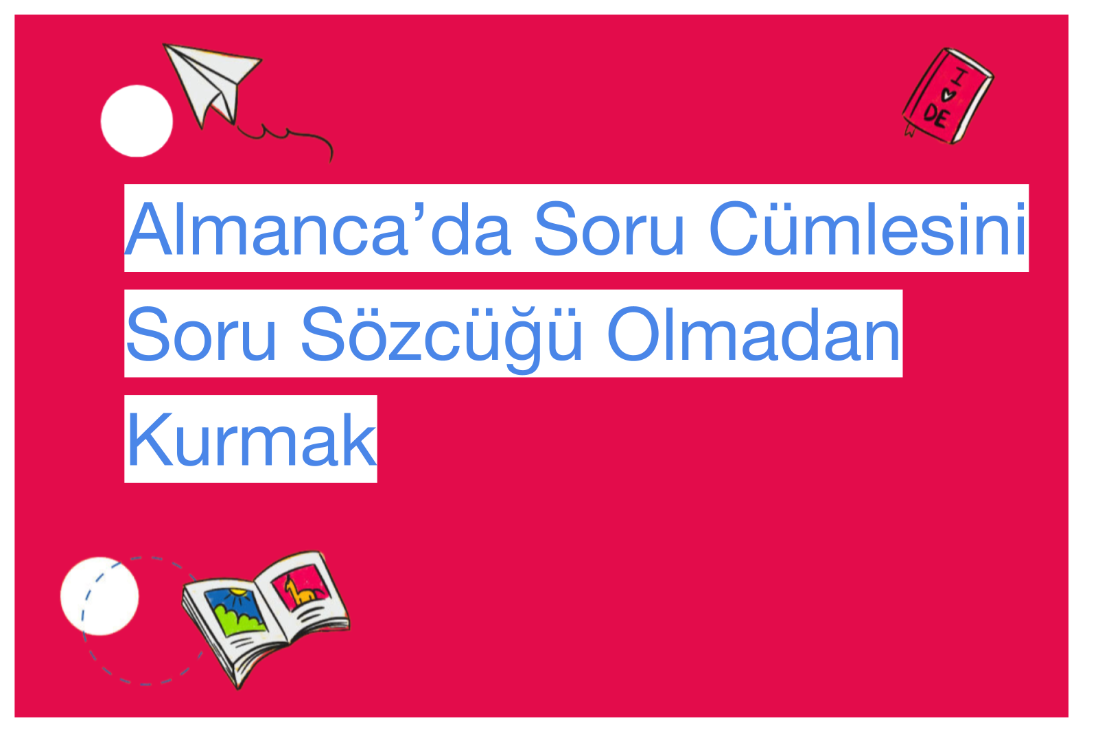 Almanca’da Soru Cümlesini Soru Sözcüğü Olmadan Kurmak
