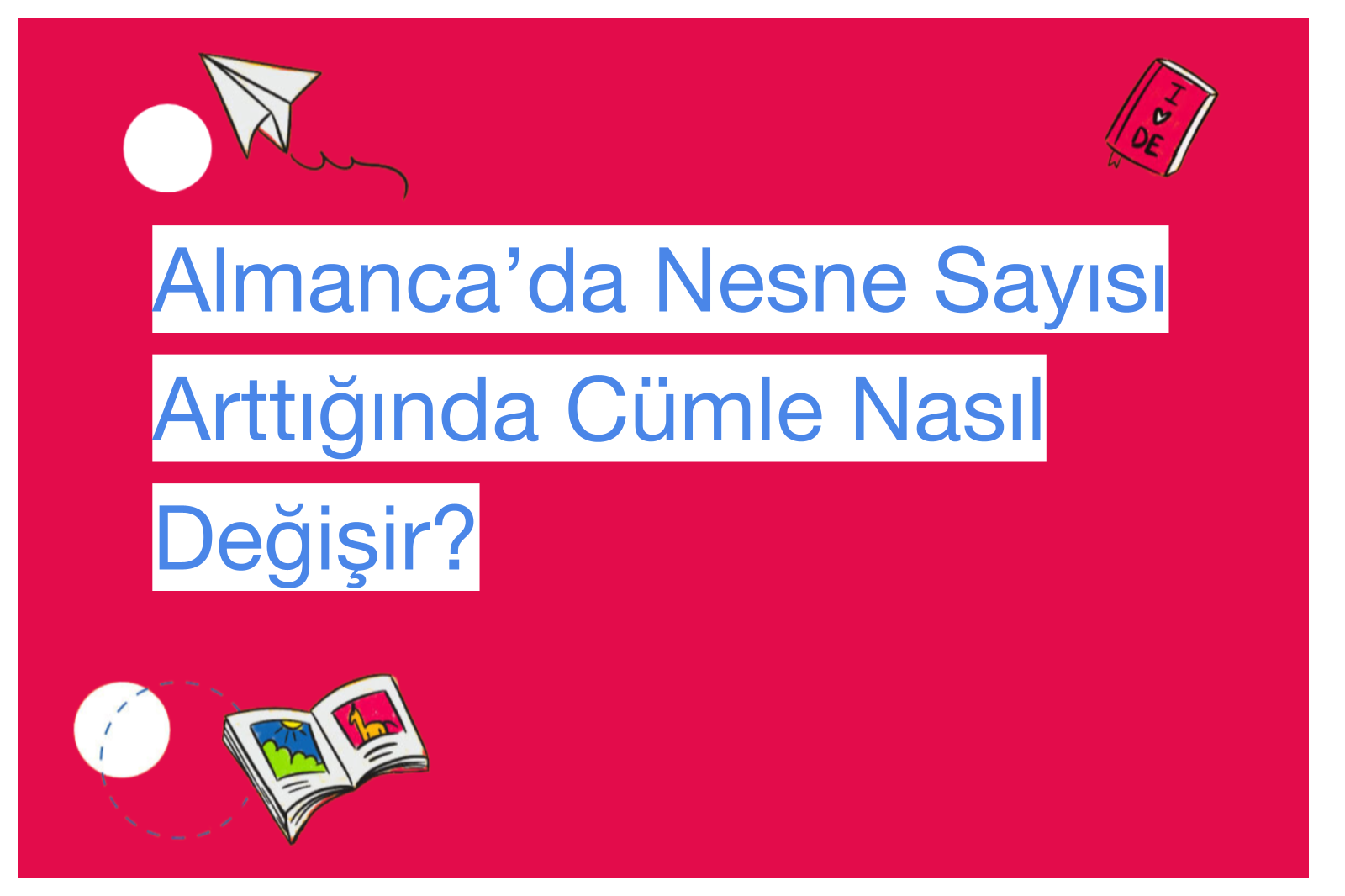 Almanca’da Nesne Sayısı Arttığında Cümle Nasıl Değişir?