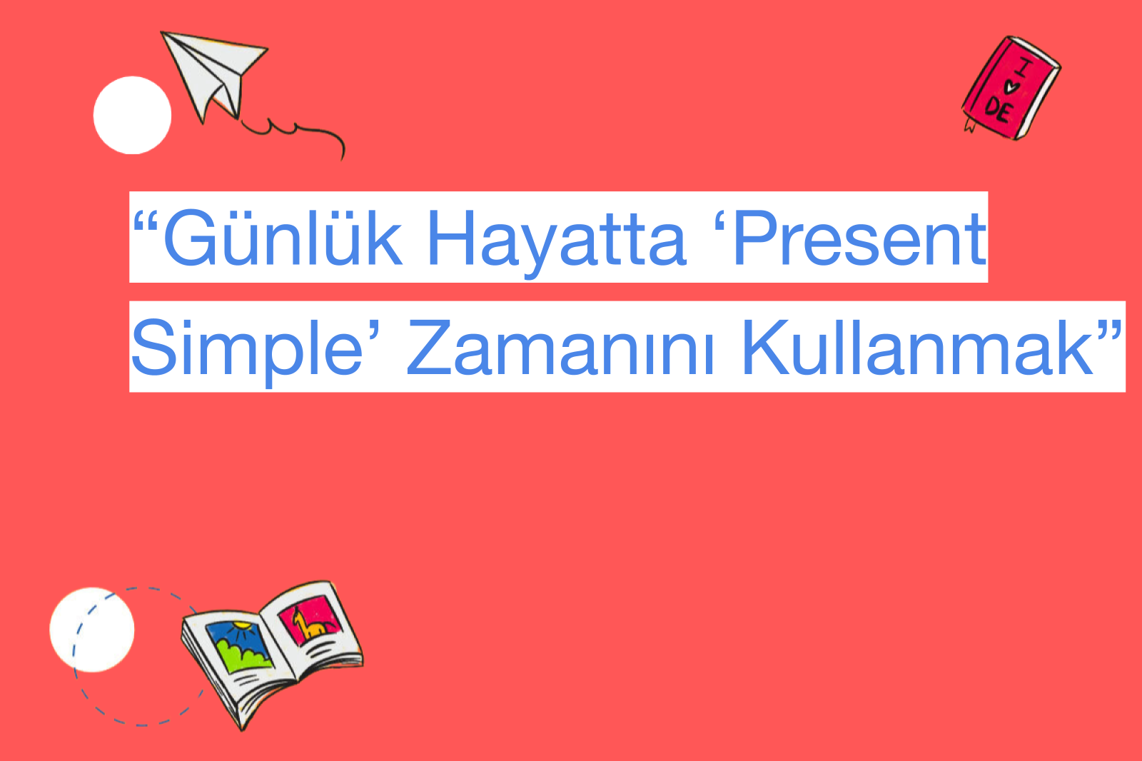 “Günlük Hayatta ‘Present Simple’ Zamanını Kullanmak”