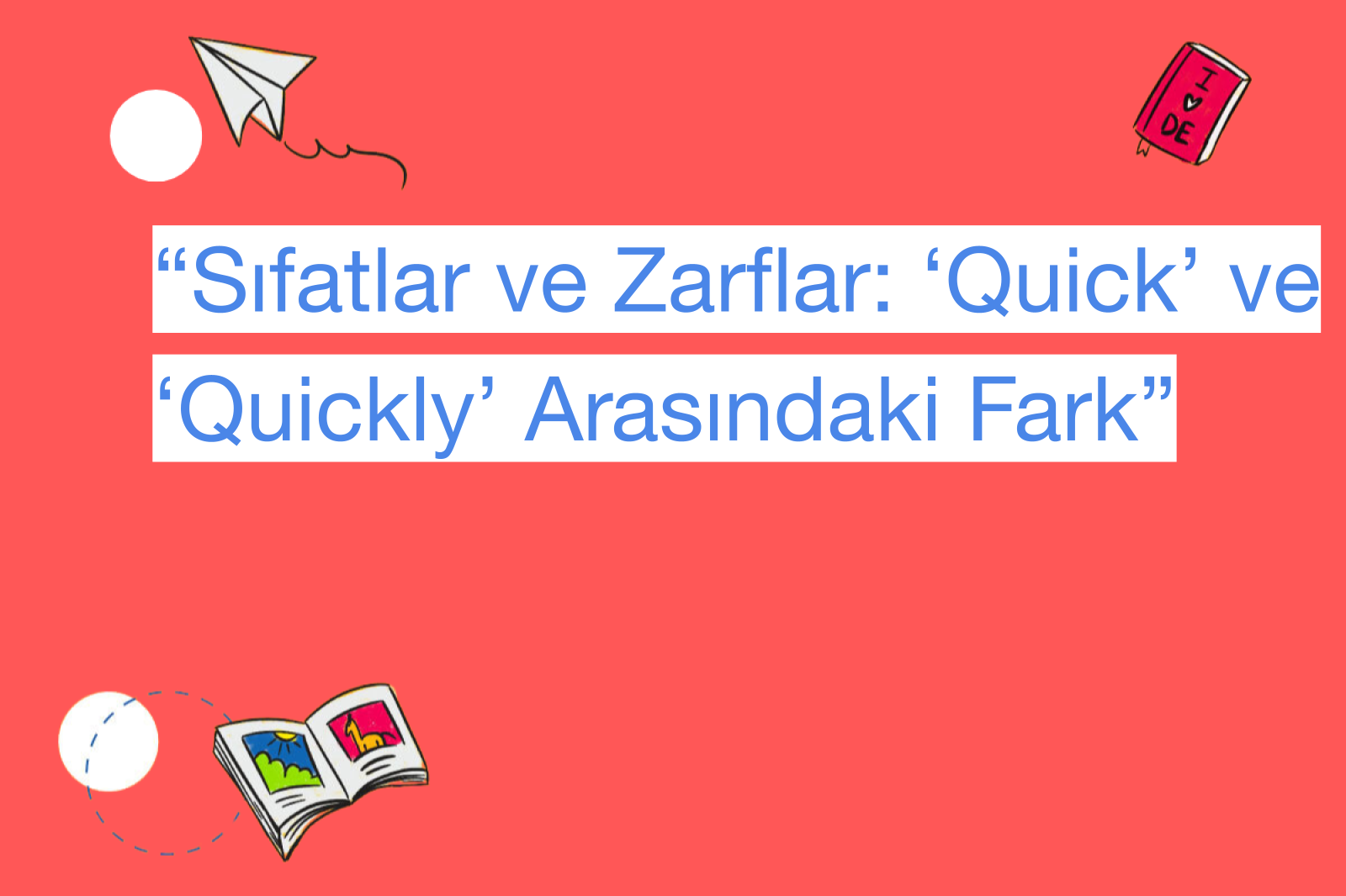 “Sıfatlar ve Zarflar: ‘Quick’ ve ‘Quickly’ Arasındaki Fark”