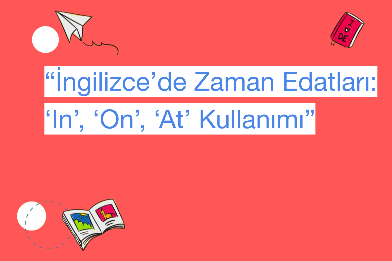 “İngilizce’de Zaman Edatları: ‘In’, ‘On’, ‘At’ Kullanımı”