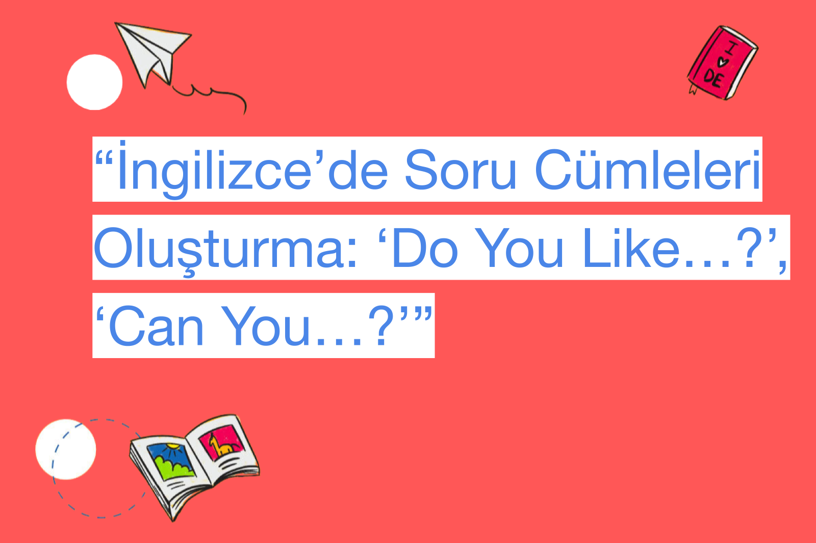 “İngilizce’de Soru Cümleleri Oluşturma: ‘Do You Like…?’, ‘Can You…?’”