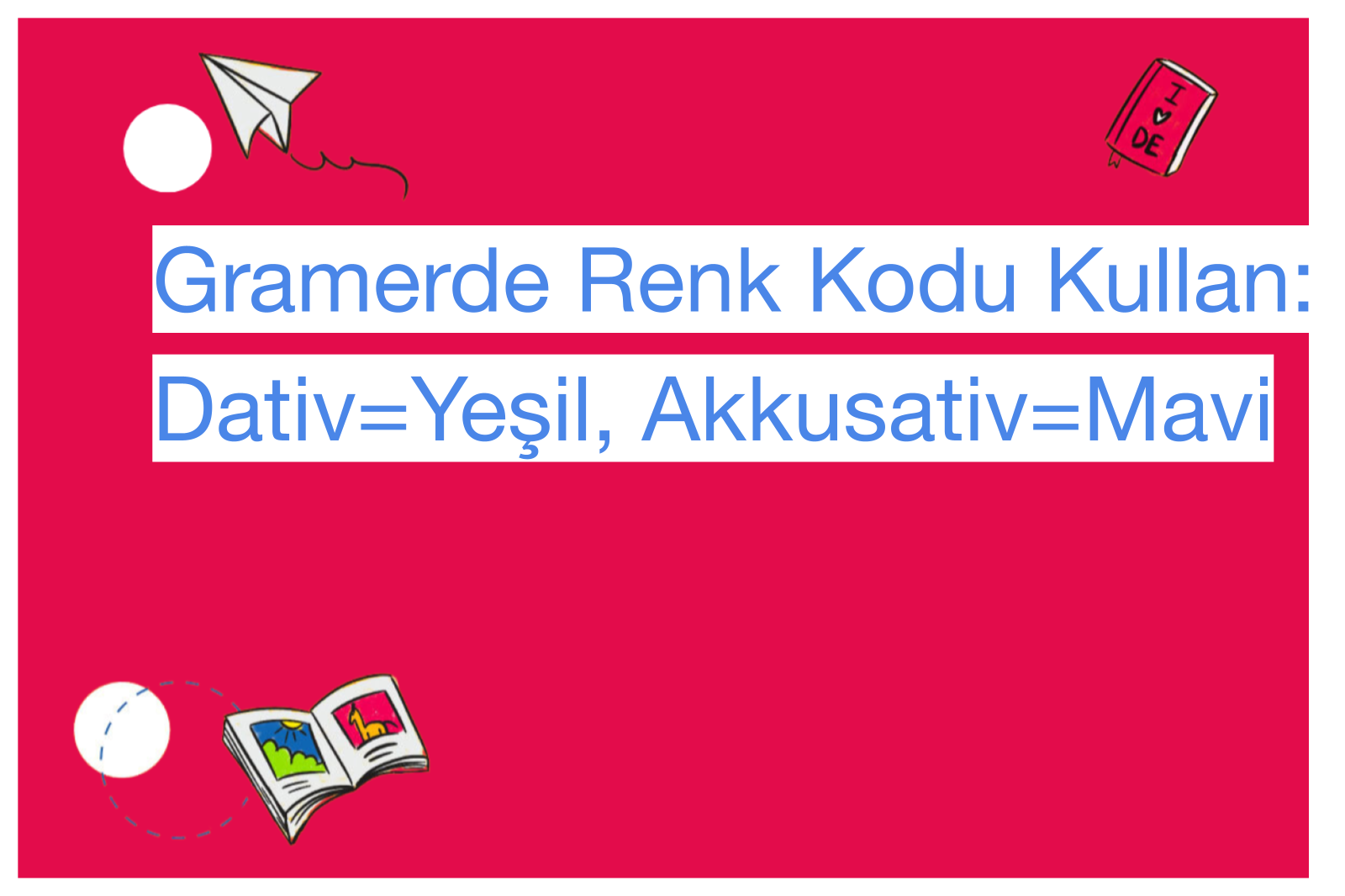Gramerde Renk Kodu Kullan: Dativ=Yeşil, Akkusativ=Mavi
