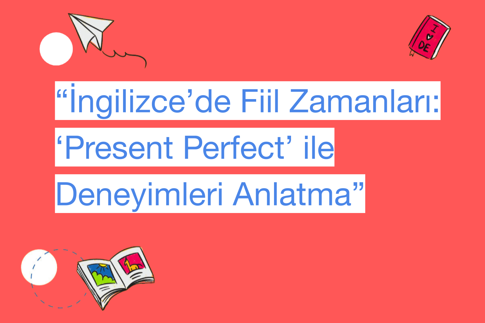 “İngilizce’de Fiil Zamanları: ‘Present Perfect’ ile Deneyimleri Anlatma”