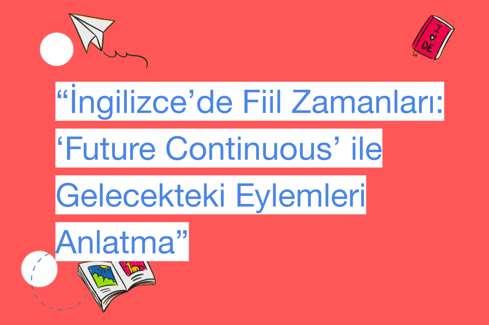 “İngilizce’de Fiil Zamanları: ‘Future Continuous’ ile Gelecekteki Eylemleri Anlatma”