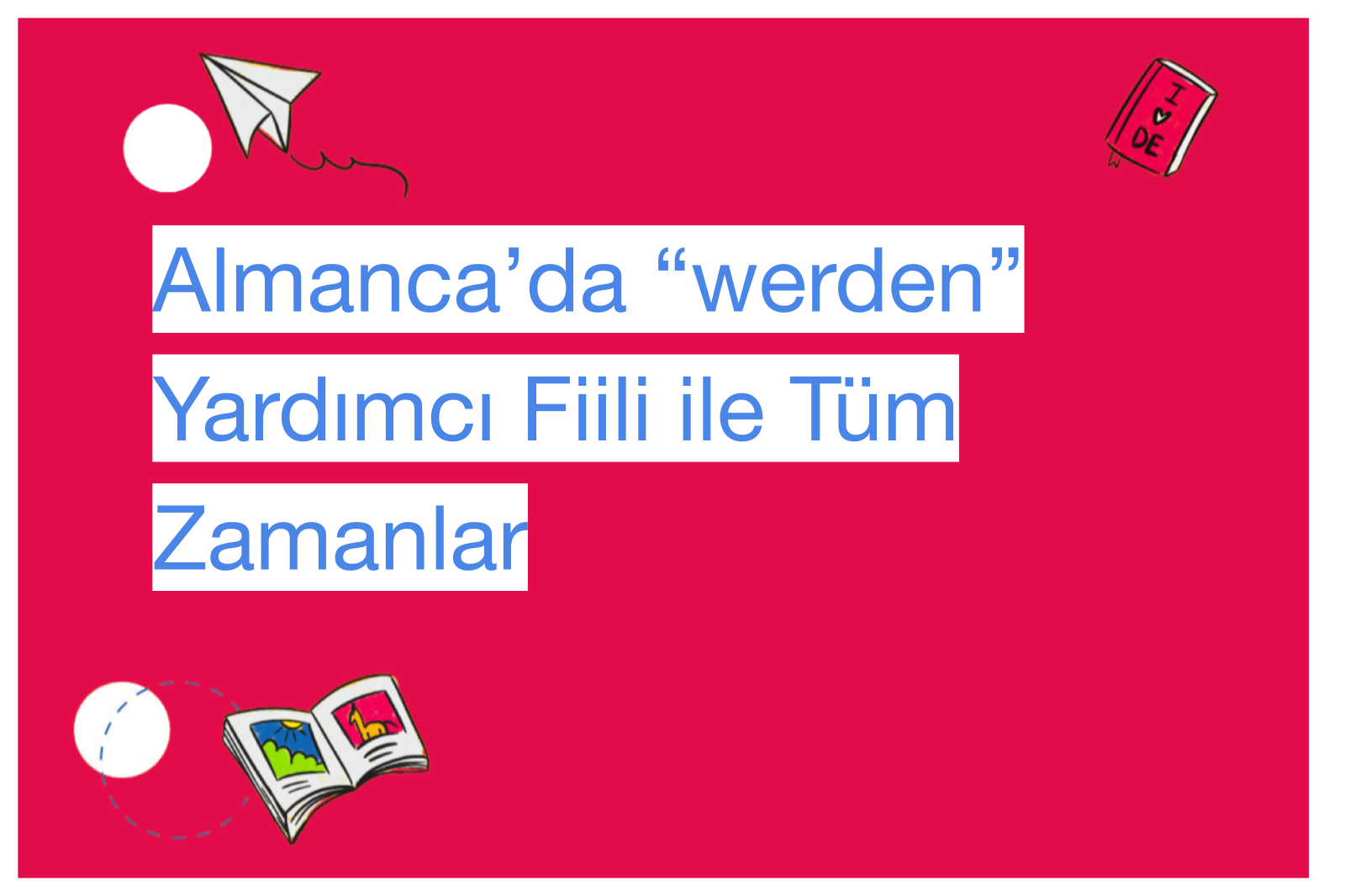 Almanca’da “werden” Yardımcı Fiili ile Tüm Zamanlar