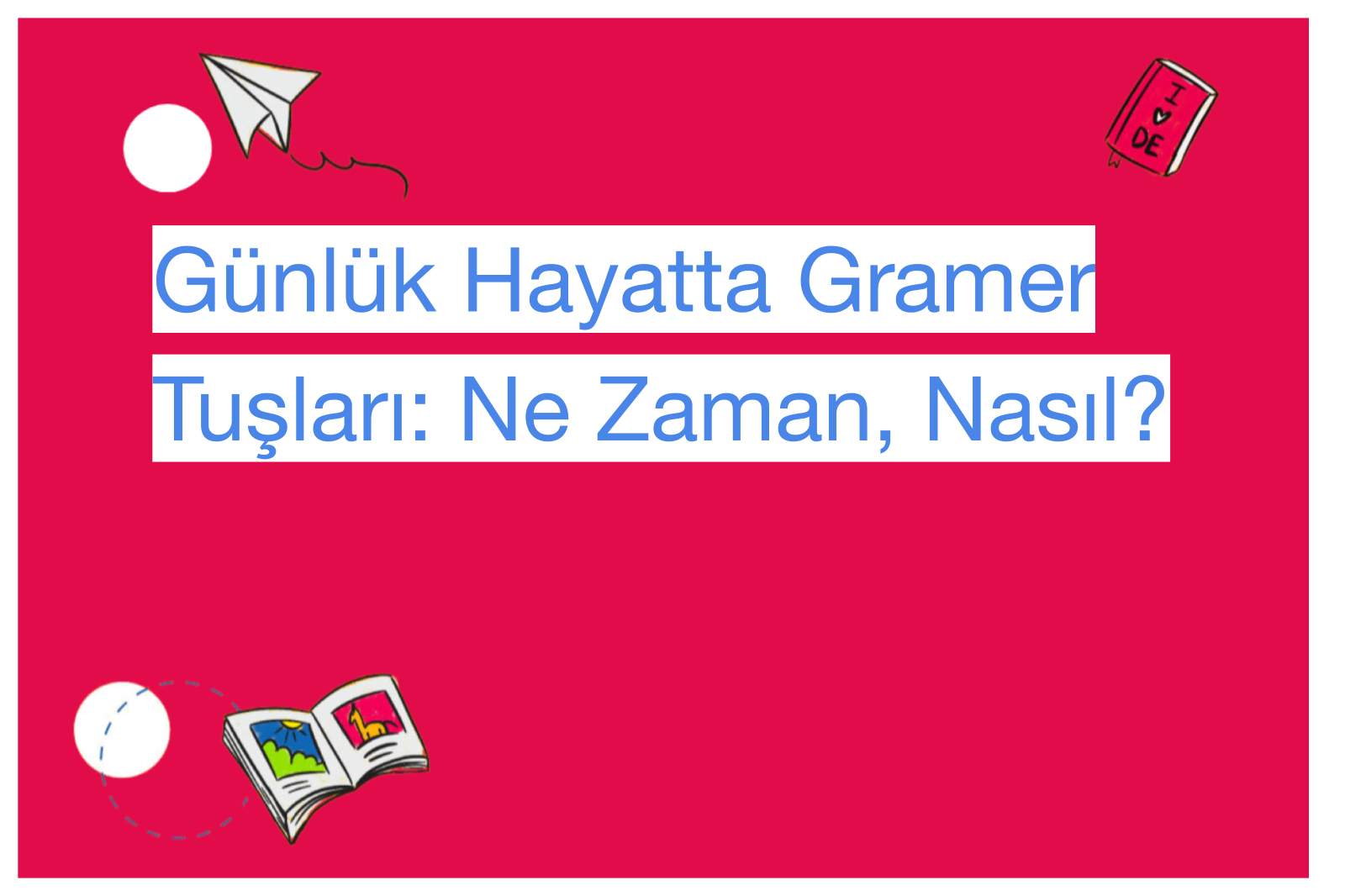 Günlük Hayatta Gramer Tuşları: Ne Zaman, Nasıl?