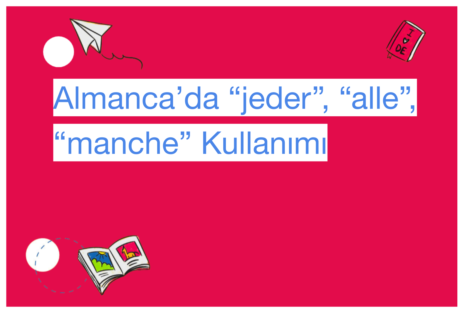 Almanca’da “jeder”, “alle”, “manche” Kullanımı