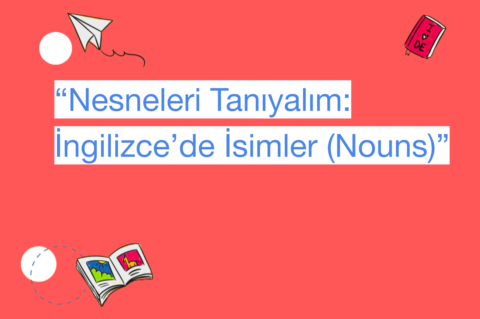 “Nesneleri Tanıyalım: İngilizce’de İsimler (Nouns)”