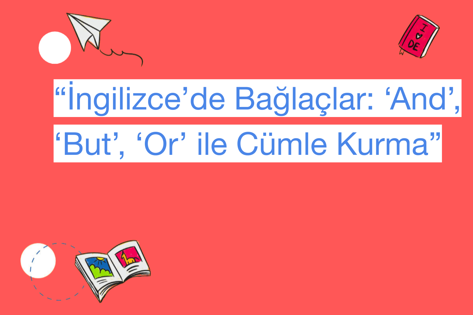 “İngilizce’de Bağlaçlar: ‘And’, ‘But’, ‘Or’ ile Cümle Kurma”
