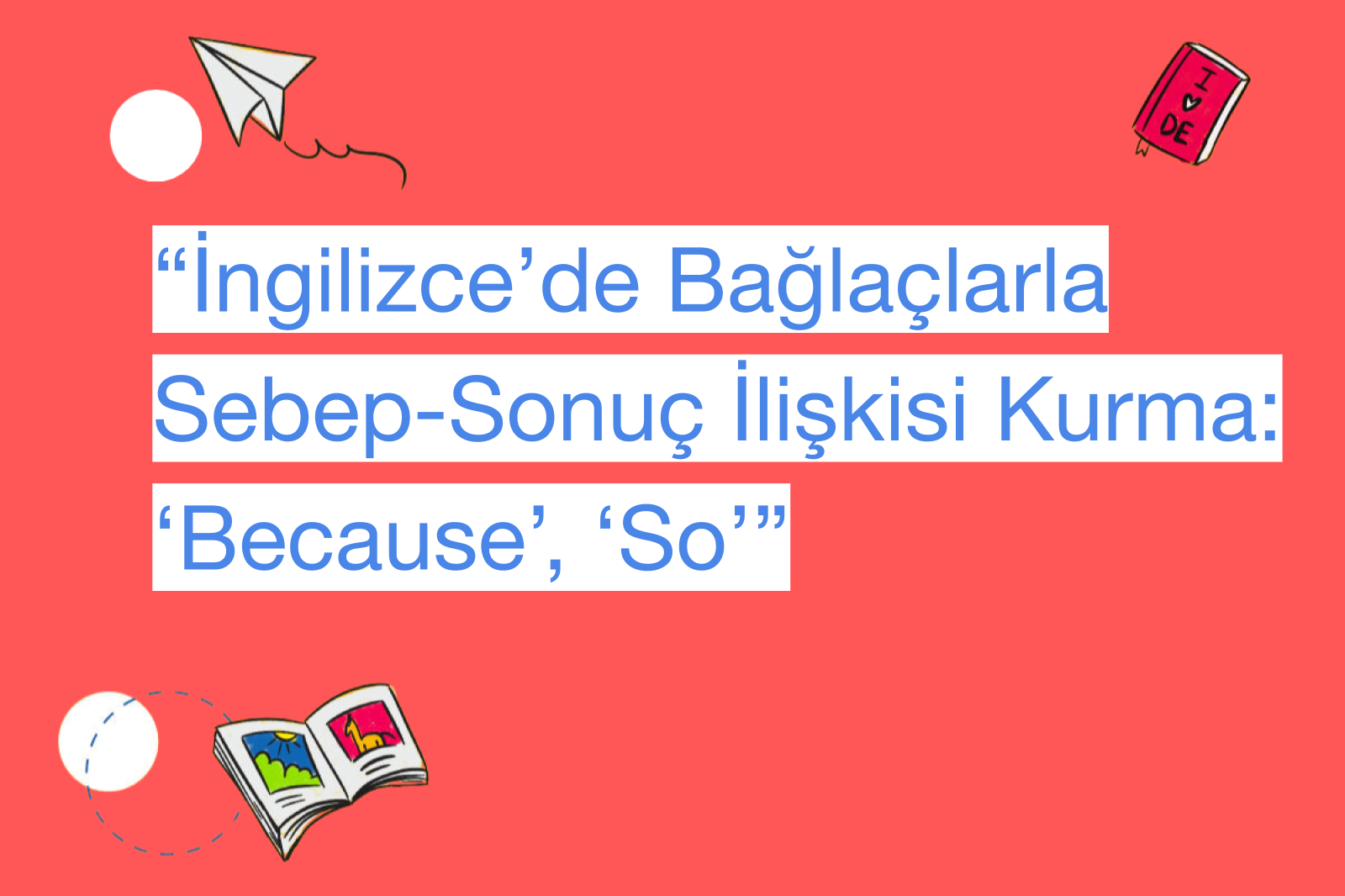 “İngilizce’de Bağlaçlarla Sebep-Sonuç İlişkisi Kurma: ‘Because’, ‘So’”