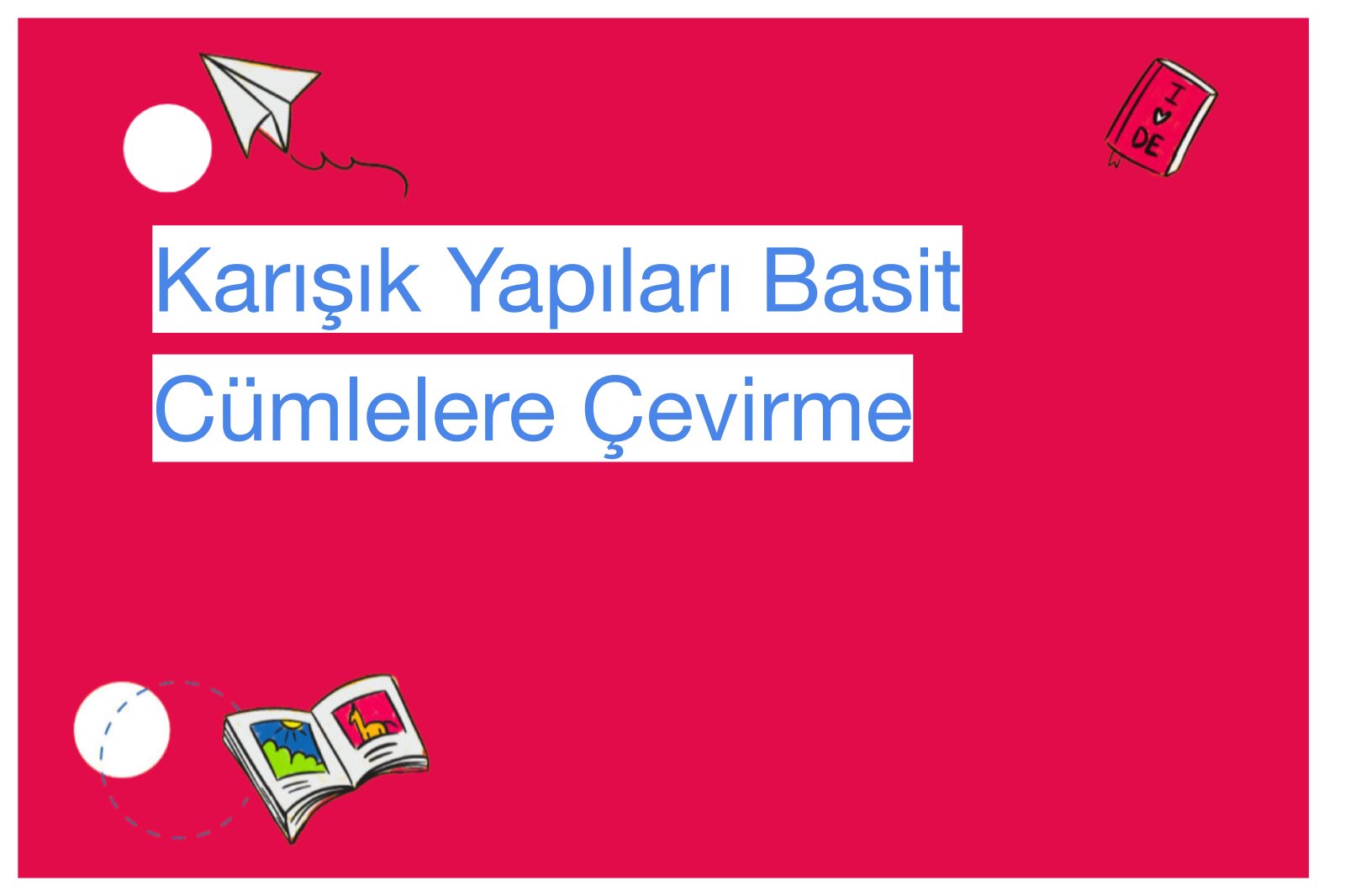 Karışık Yapıları Basit Cümlelere Çevirme
