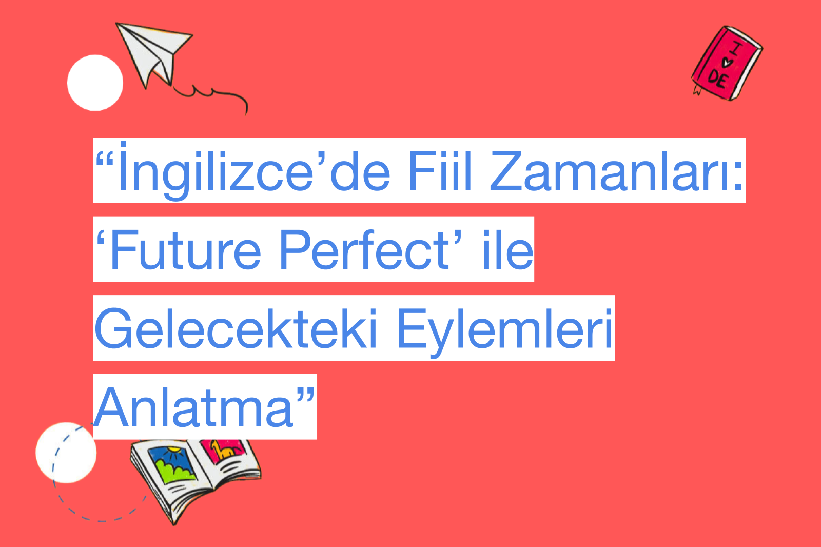 “İngilizce’de Fiil Zamanları: ‘Future Perfect’ ile Gelecekteki Eylemleri Anlatma”