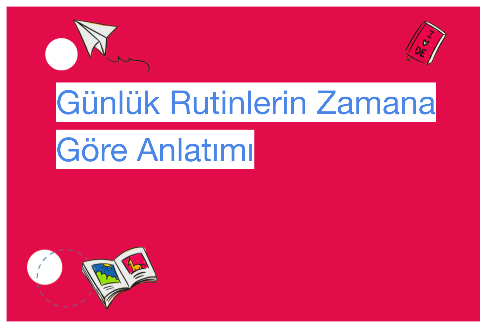 Günlük Rutinlerin Zamana Göre Anlatımı