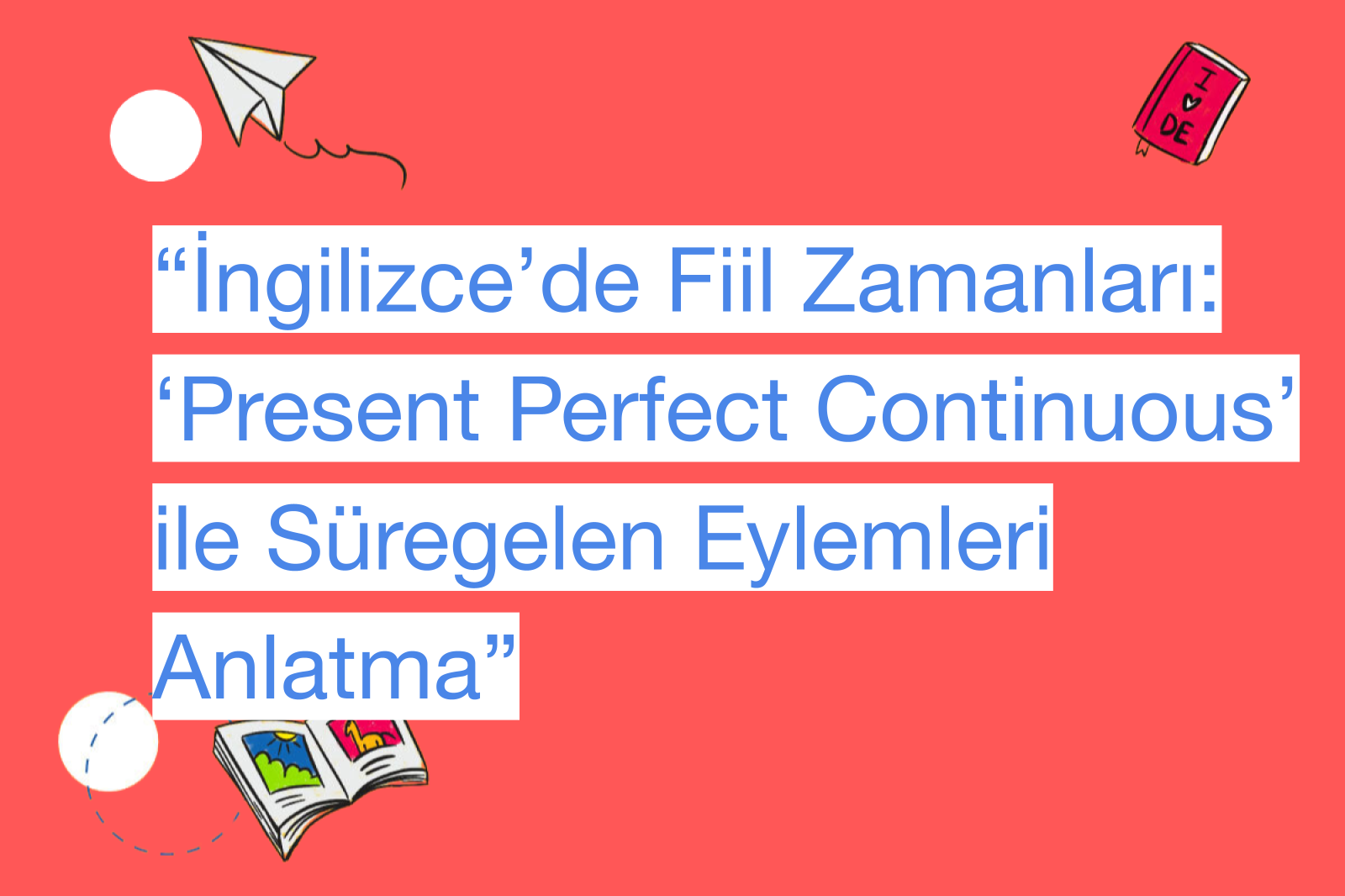 “İngilizce’de Fiil Zamanları: ‘Present Perfect Continuous’ ile Süregelen Eylemleri Anlatma”