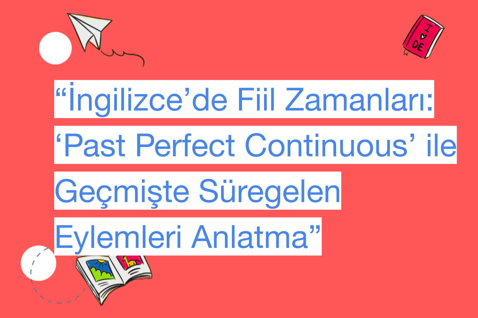 “İngilizce’de Fiil Zamanları: ‘Past Perfect Continuous’ ile Geçmişte Süregelen Eylemleri Anlatma”