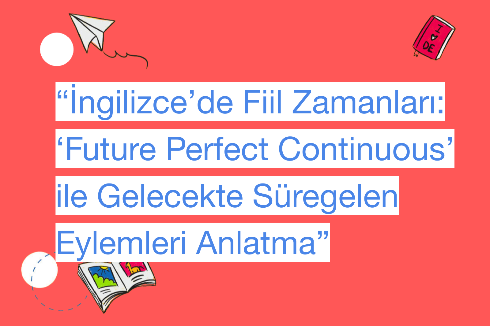 “İngilizce’de Fiil Zamanları: ‘Future Perfect Continuous’ ile Gelecekte Süregelen Eylemleri Anlatma”